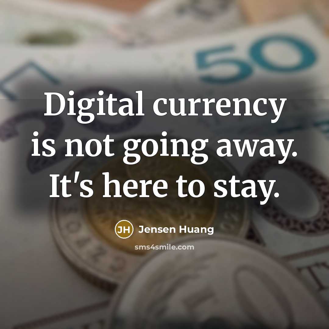 “Digital currency is not going away. It's here to stay.…” quote by Jensen Huang