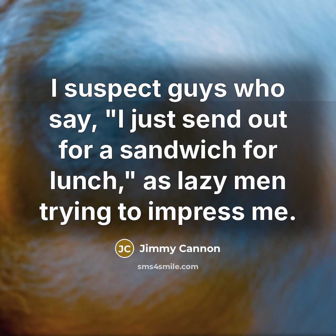 “I suspect guys who say, "I just send out for…” quote by Jimmy Cannon