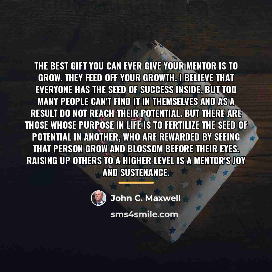 “The best gift you can ever give your mentor is…” quote by John C. Maxwell