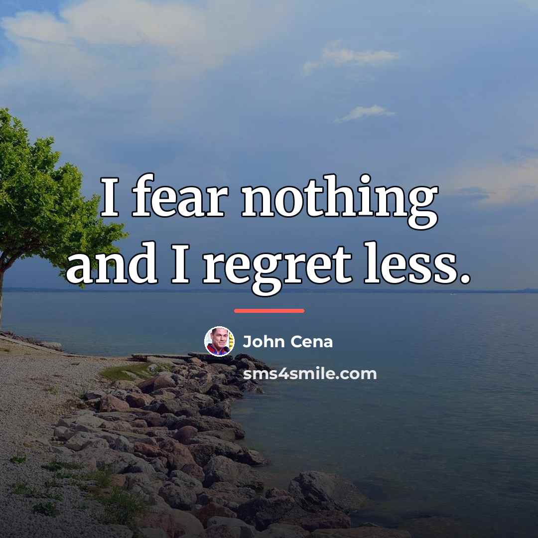 “I fear nothing and I regret less.…” quote by John Cena