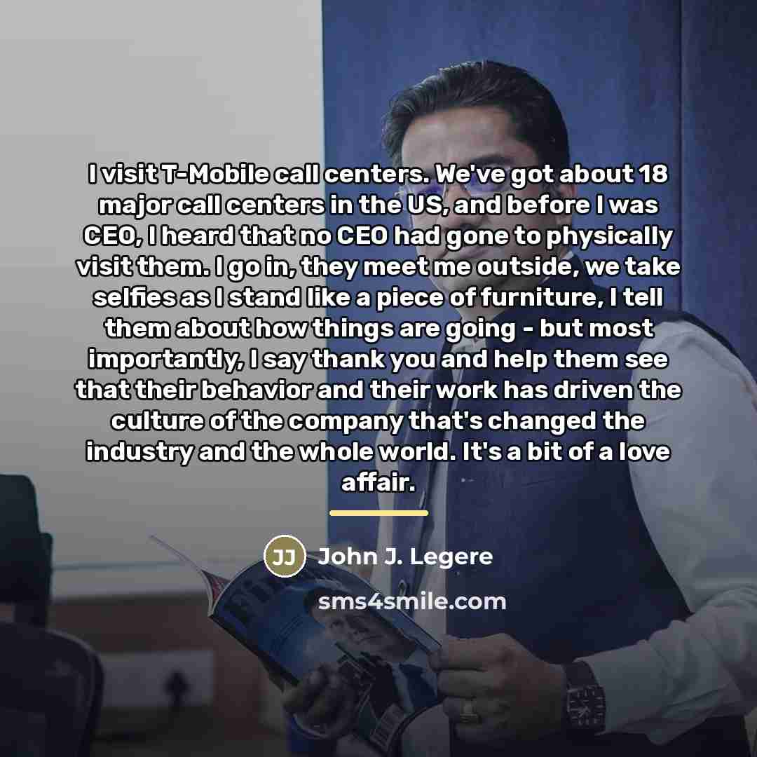 “I visit T-Mobile call centers. We've got about 18 major…” quote by John J. Legere