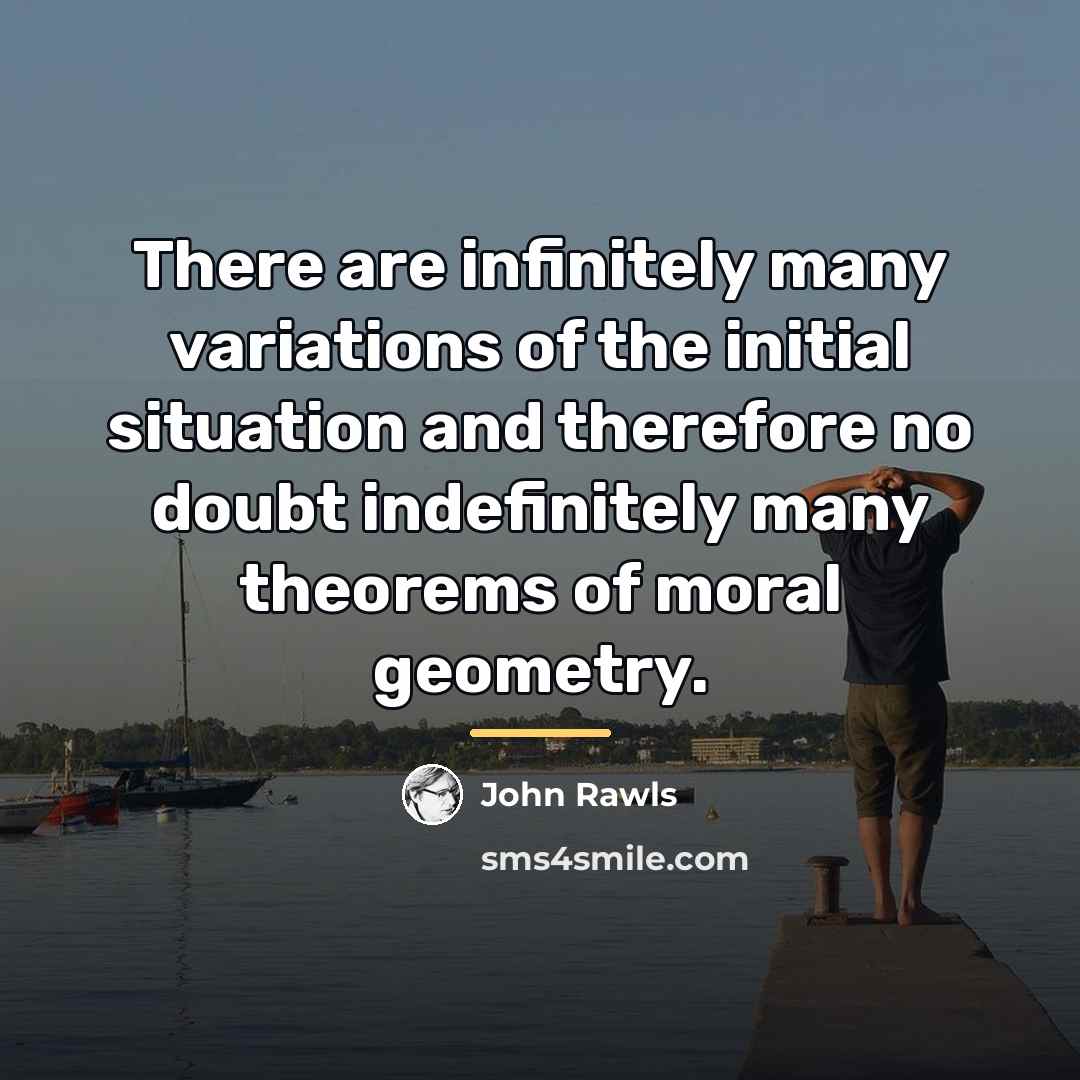 “There are infinitely many variations of the initial situation and…” quote by John Rawls