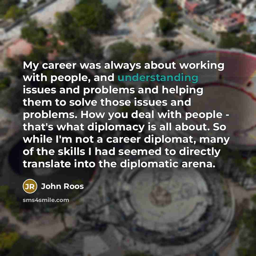 “My career was always about working with people, and understanding…” quote by John Roos