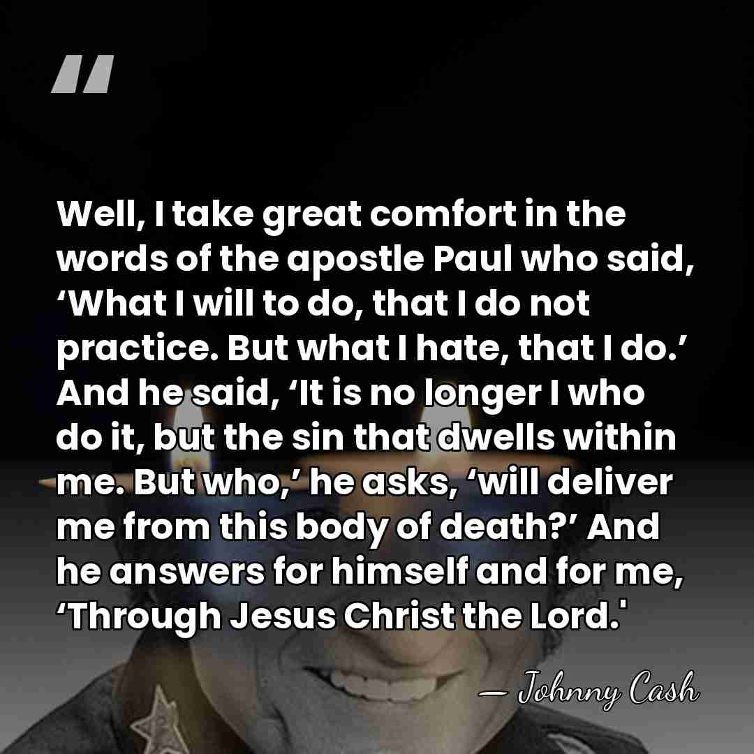 Well, I take great comfort in the words of the apostle Paul&hellip; - Johnny Cash