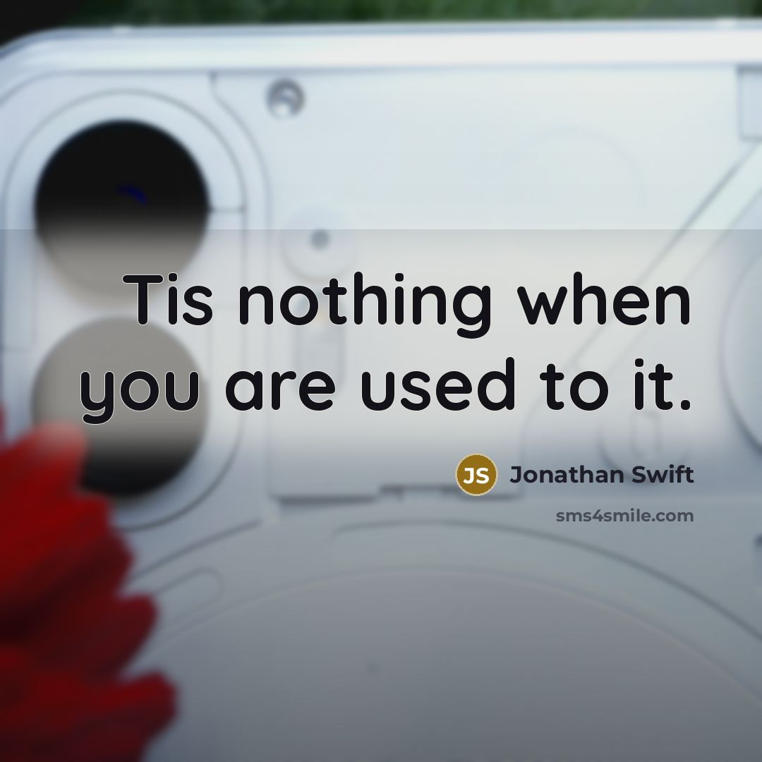“Tis nothing when you are used to it.…” quote by Jonathan Swift