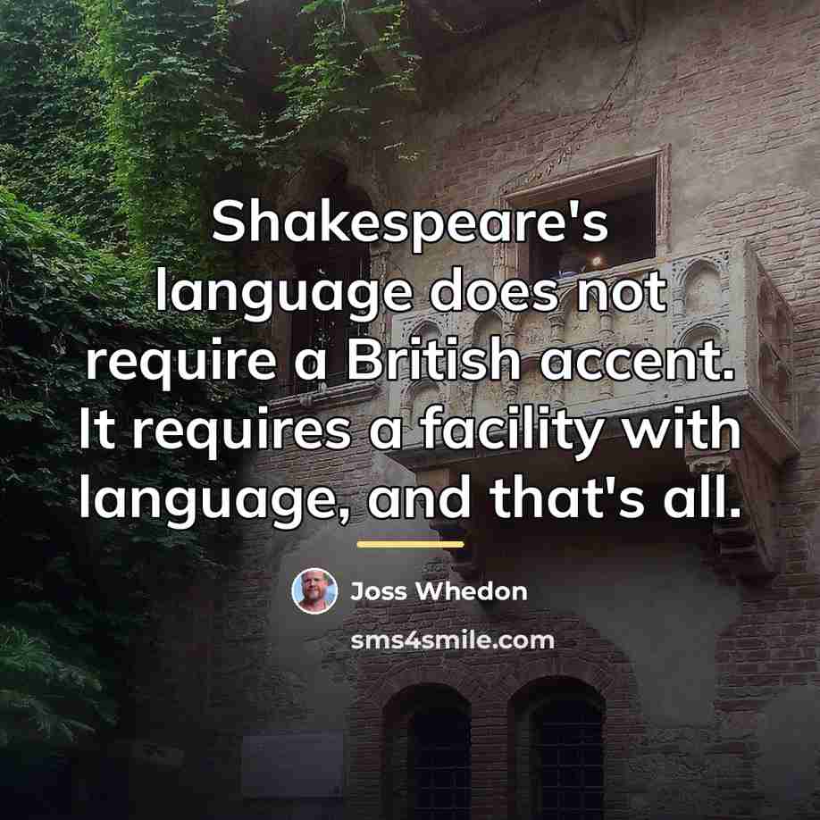 “Shakespeare's language does not require a British accent. It requires…” quote by Joss Whedon