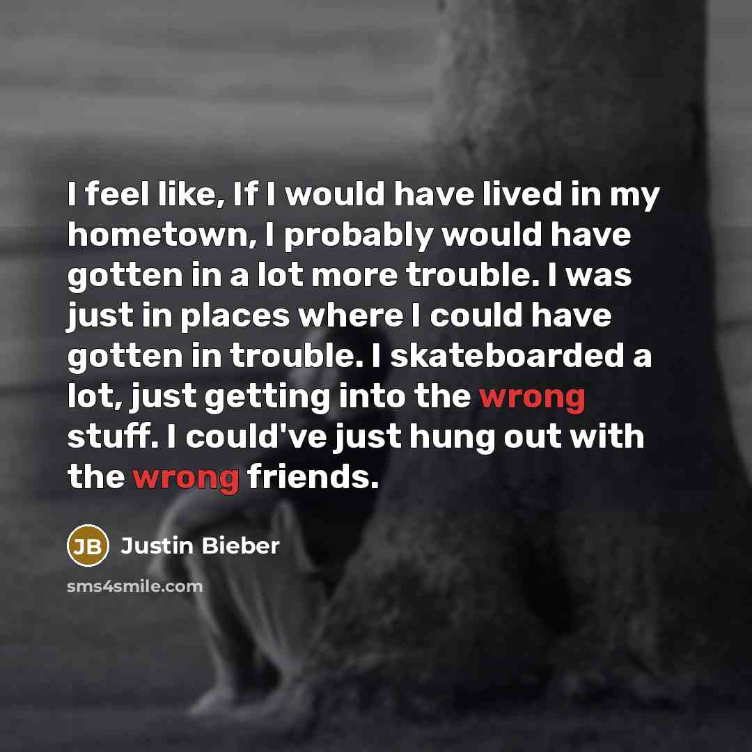 “I feel like, If I would have lived in my…” quote by Justin Bieber