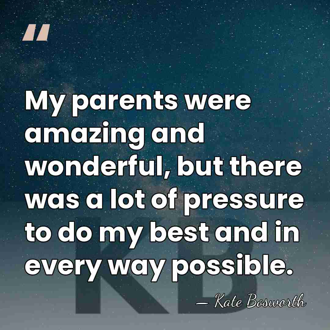 My parents were amazing and wonderful, but there was a lot of&hellip; - Kate Bosworth