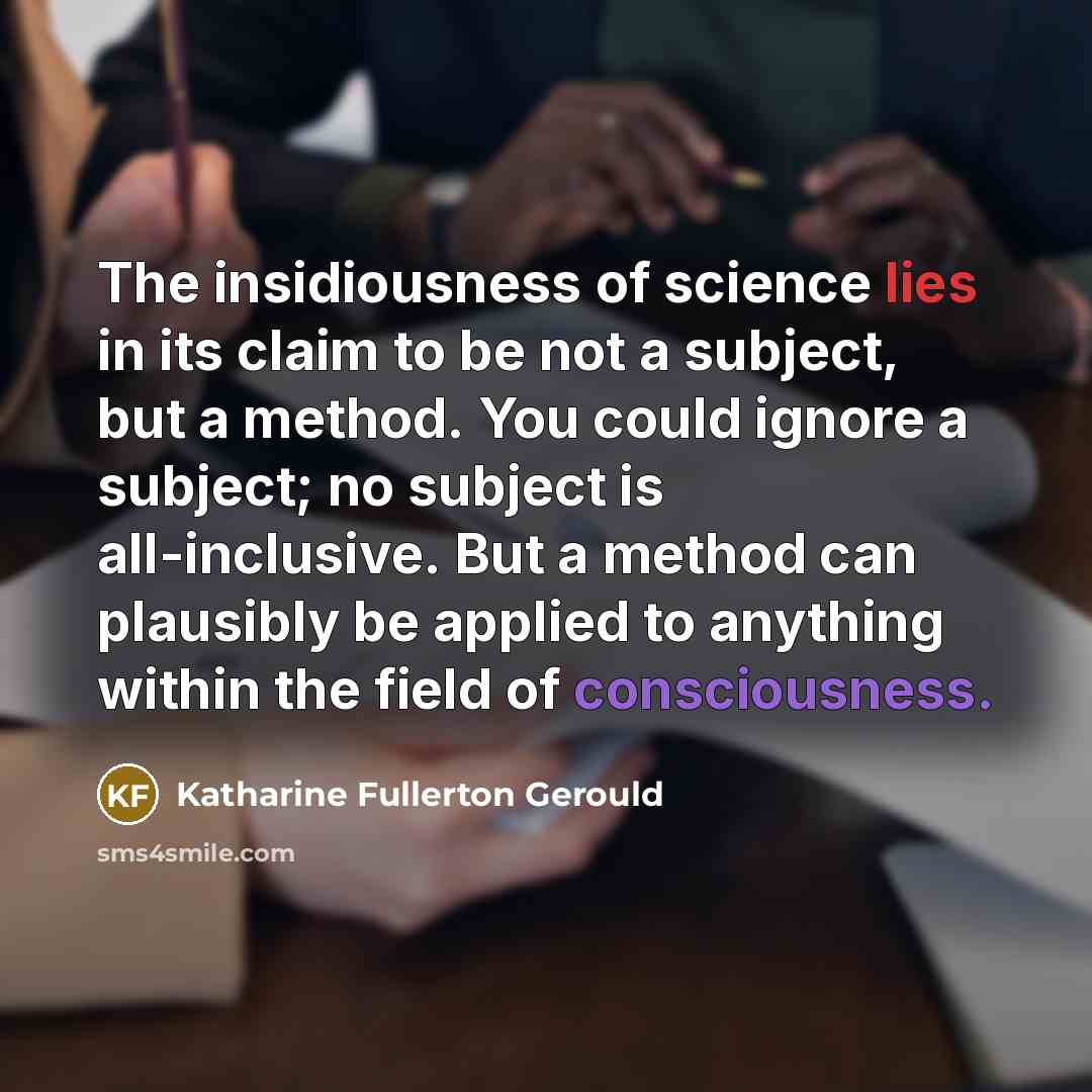 “The insidiousness of science lies in its claim to be…” quote by Katharine Fullerton Gerould