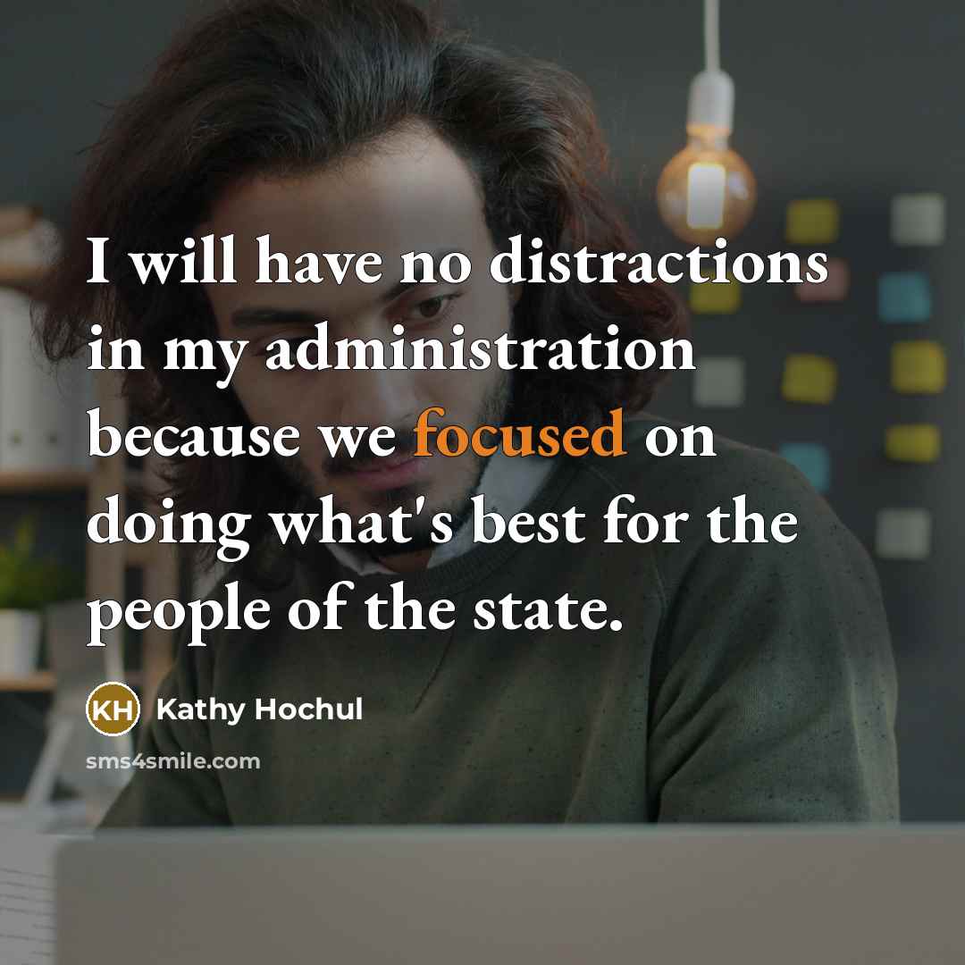 “I will have no distractions in my administration because we…” quote by Kathy Hochul