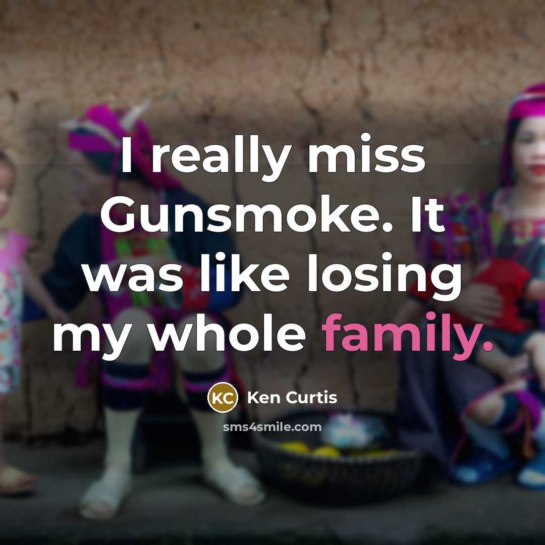 “I really miss Gunsmoke. It was like losing my whole…” quote by Ken Curtis