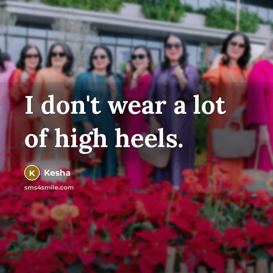 “I don't wear a lot of high heels.” quote by Kesha