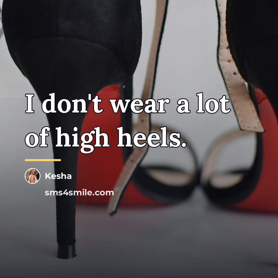 “I don't wear a lot of high heels.…” quote by Kesha