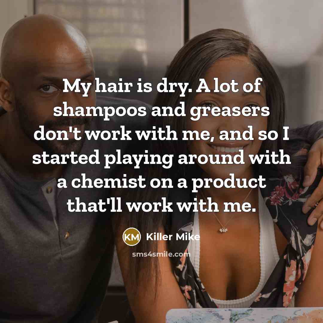 “My hair is dry. A lot of shampoos and greasers…” quote by Killer Mike