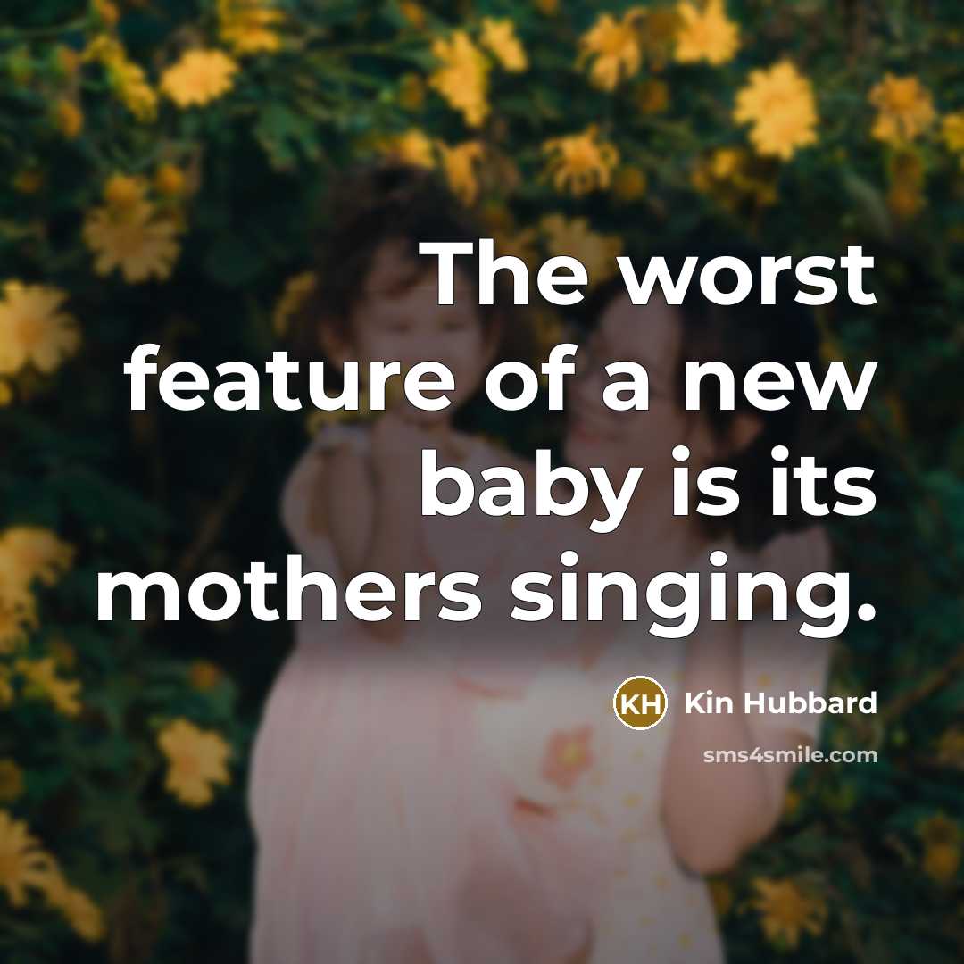 “The worst feature of a new baby is its mothers…” quote by Kin Hubbard