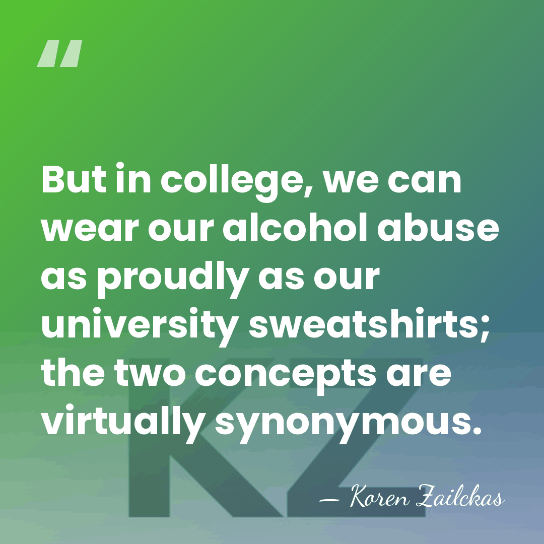 But in college, we can wear our alcohol abuse as proudly as&hellip; - Koren Zailckas