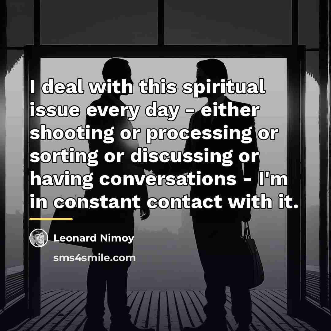 “I deal with this spiritual issue every day - either…” quote by Leonard Nimoy