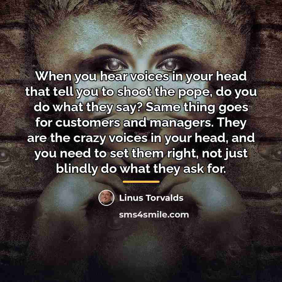 “When you hear voices in your head that tell you…” quote by Linus Torvalds