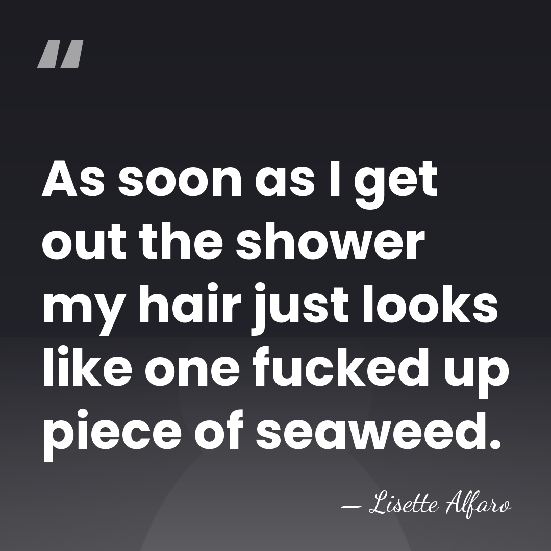 As soon as I get out the shower my hair just looks&hellip; - Lisette Alfaro