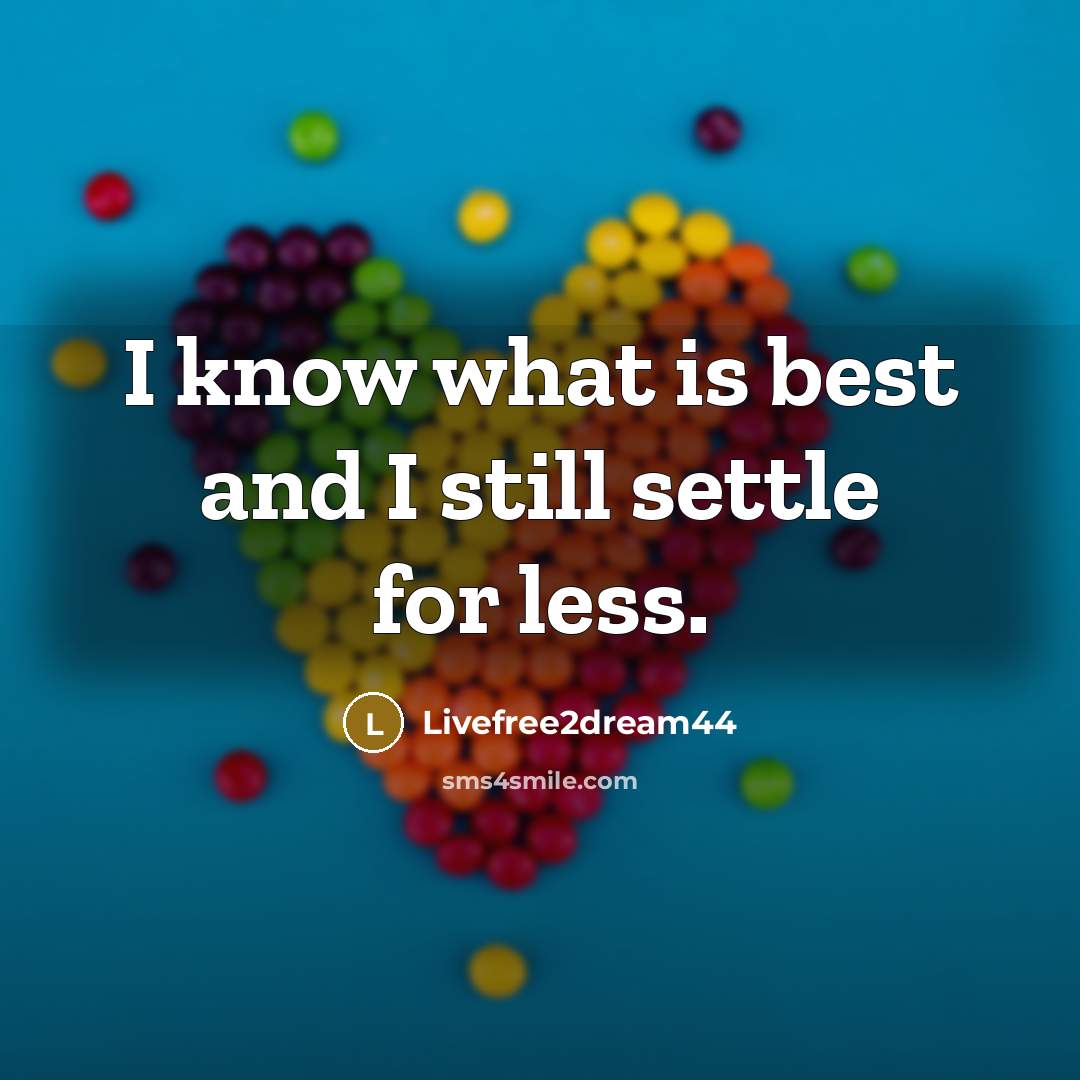 “I know what is best and I still settle for…” quote by Livefree2dream44