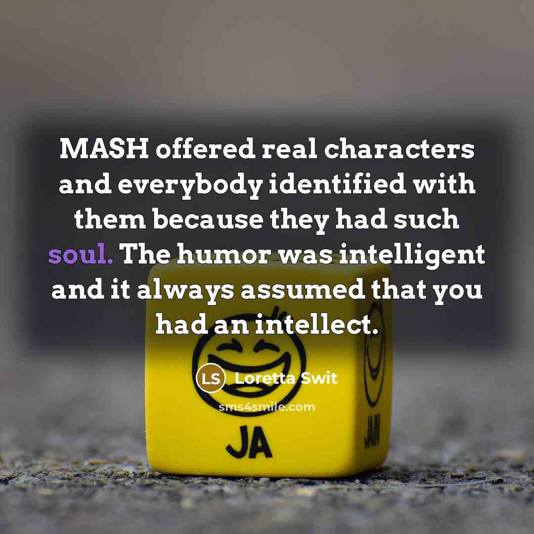“MASH offered real characters and everybody identified with them because…” quote by Loretta Swit