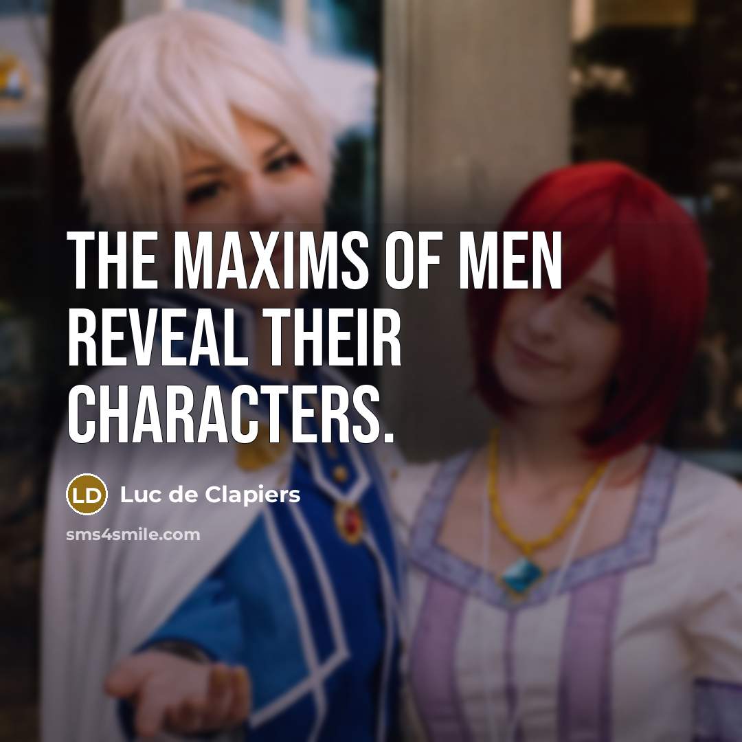 “The maxims of men reveal their characters.…” quote by Luc de Clapiers