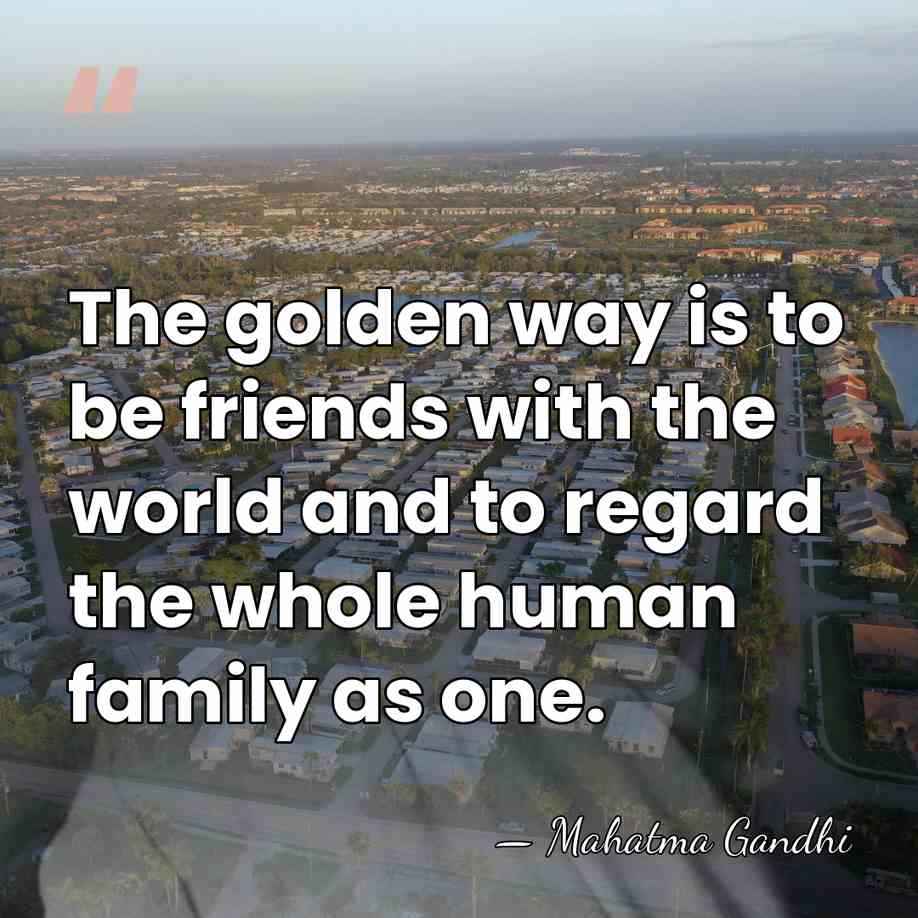 The golden way is to be friends with the world and to&hellip; - Mahatma Gandhi