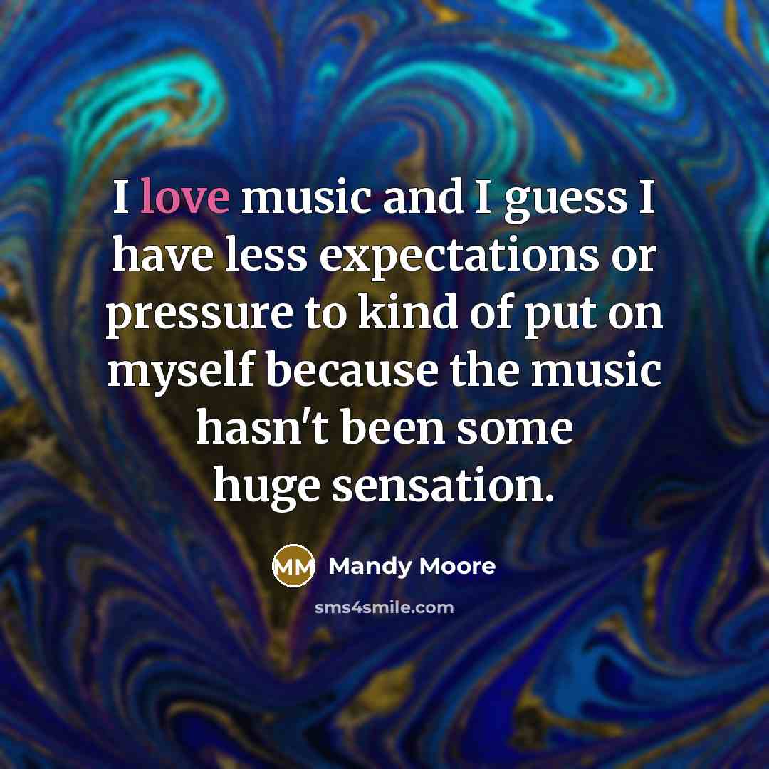 “I love music and I guess I have less expectations…” quote by Mandy Moore