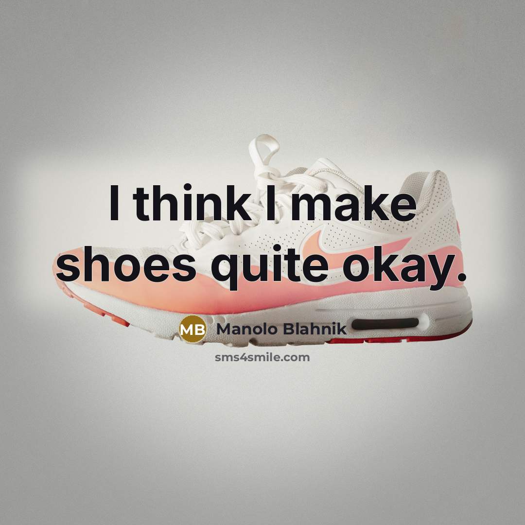 “I think I make shoes quite okay.…” quote by Manolo Blahnik