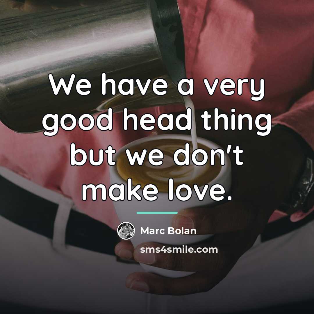“We have a very good head thing but we don't…” quote by Marc Bolan