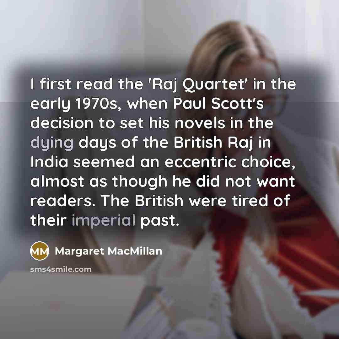 “I first read the 'Raj Quartet' in the early 1970s,…” quote by Margaret MacMillan