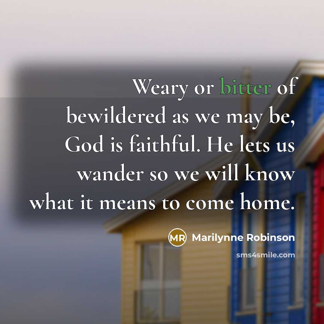 “Weary or bitter of bewildered as we may be, God…” quote by Marilynne Robinson