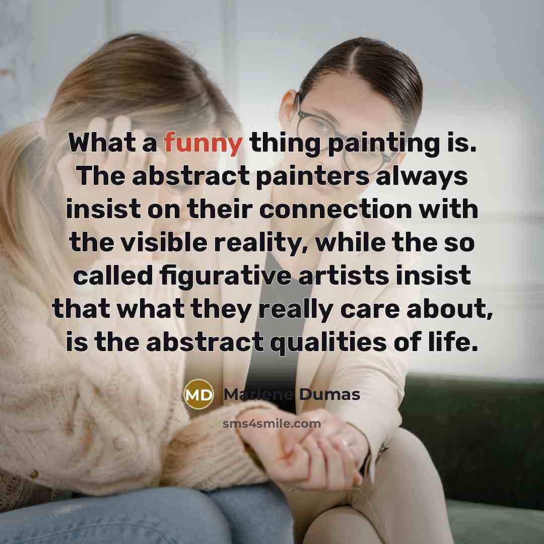 “What a funny thing painting is. The abstract painters always…” quote by Marlene Dumas