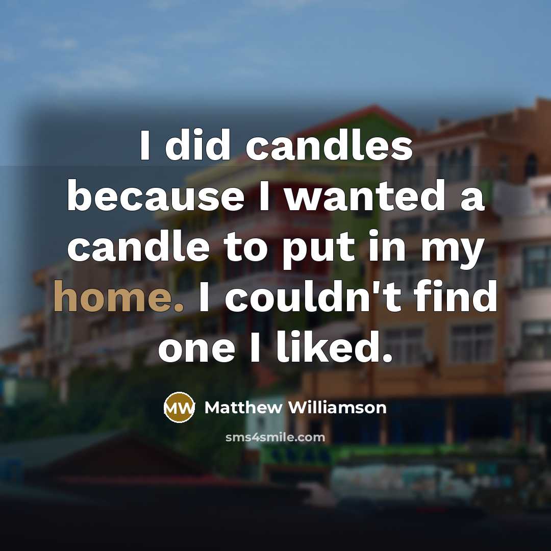 “I did candles because I wanted a candle to put…” quote by Matthew Williamson