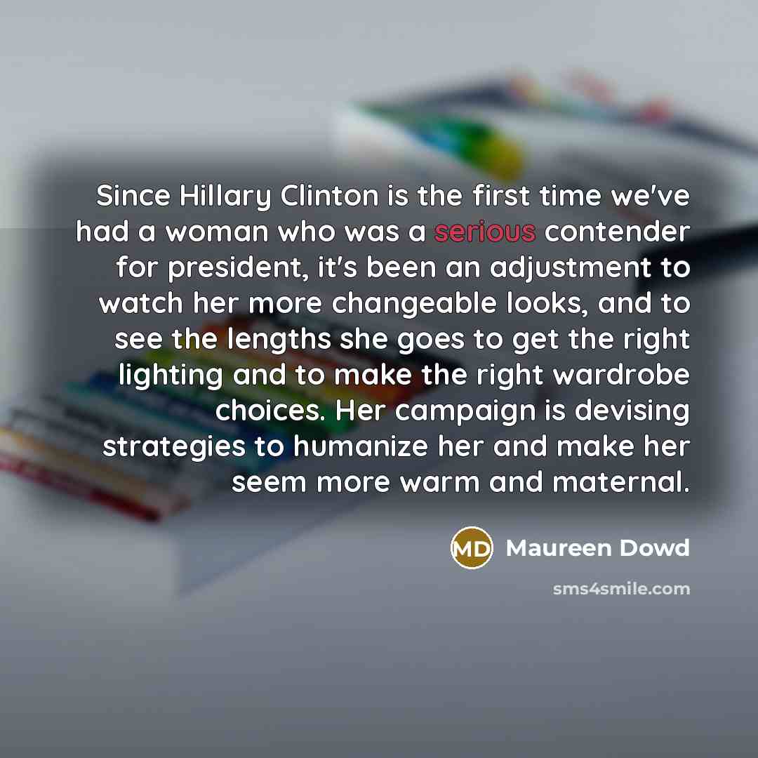 “Since Hillary Clinton is the first time we've had a…” quote by Maureen Dowd