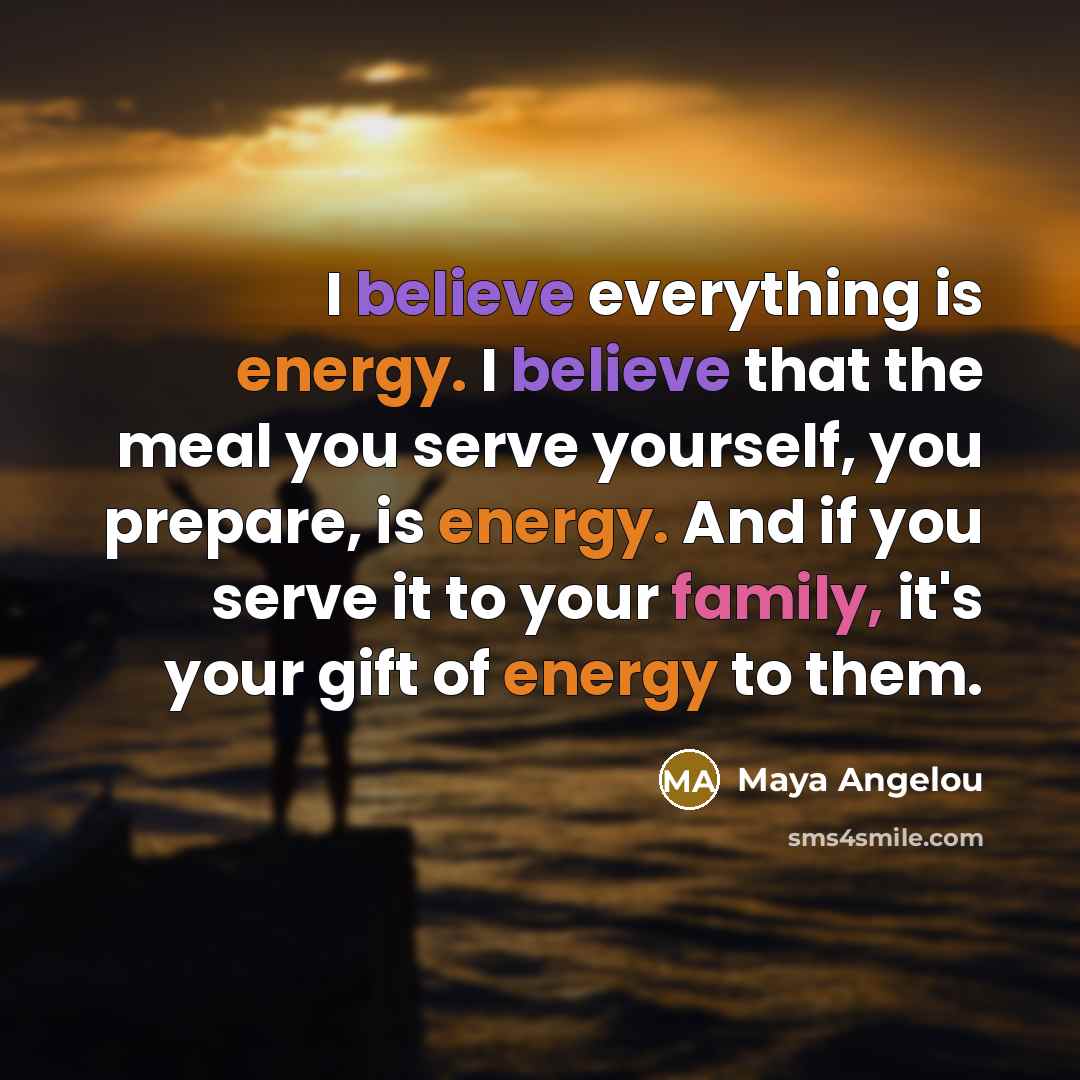 “I believe everything is energy. I believe that the meal…” quote by Maya Angelou