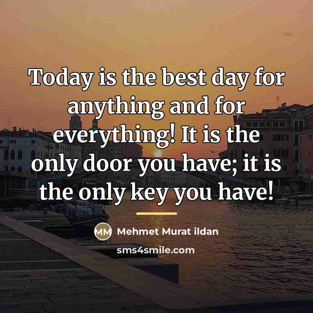 “Today is the best day for anything and for everything!…” quote by Mehmet Murat Ildan