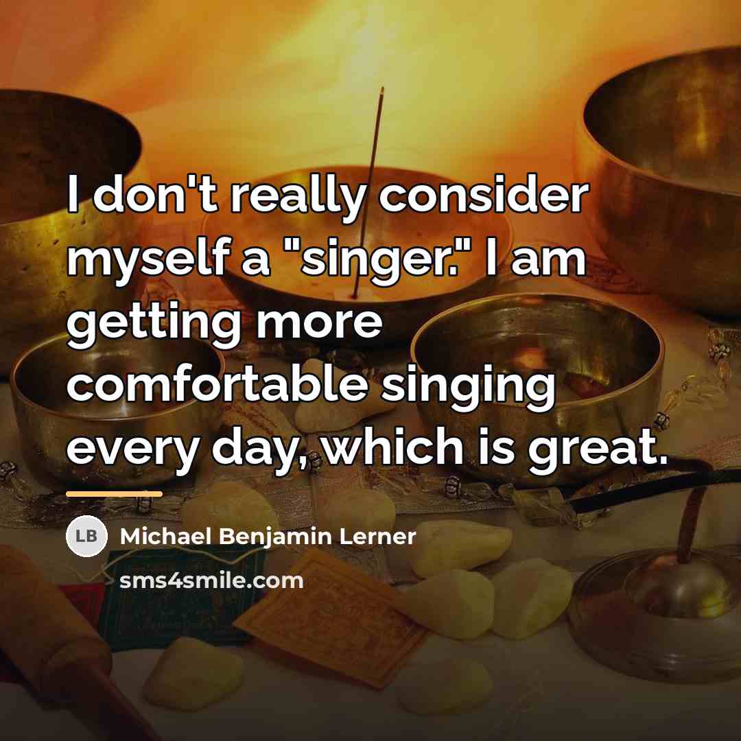 “I don't really consider myself a "singer." I am getting…” quote by Michael Benjamin Lerner