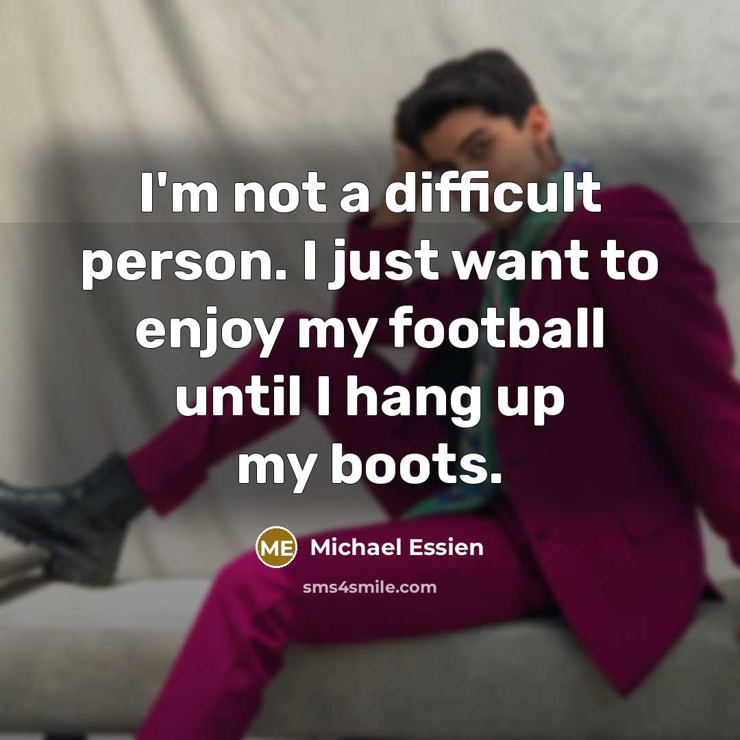 “I'm not a difficult person. I just want to enjoy…” quote by Michael Essien