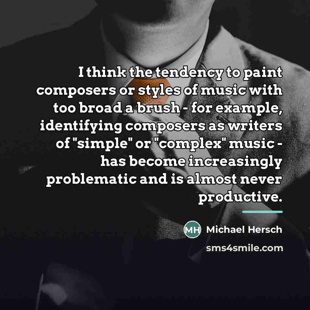 “I think the tendency to paint composers or styles of…” quote by Michael Hersch