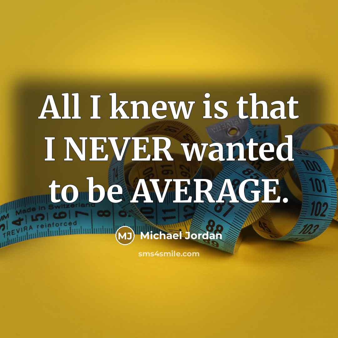 “All I knew is that I NEVER wanted to be…” quote by Michael Jordan