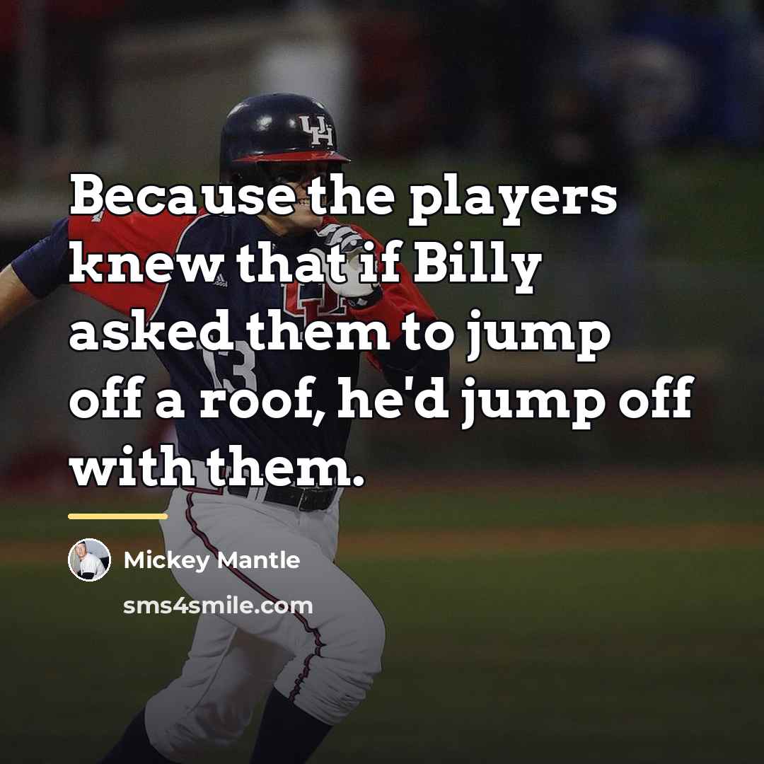 “Because the players knew that if Billy asked them to…” quote by Mickey Mantle