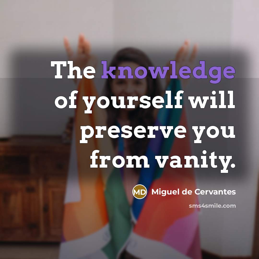 “The knowledge of yourself will preserve you from vanity.…” quote by Miguel de Cervantes