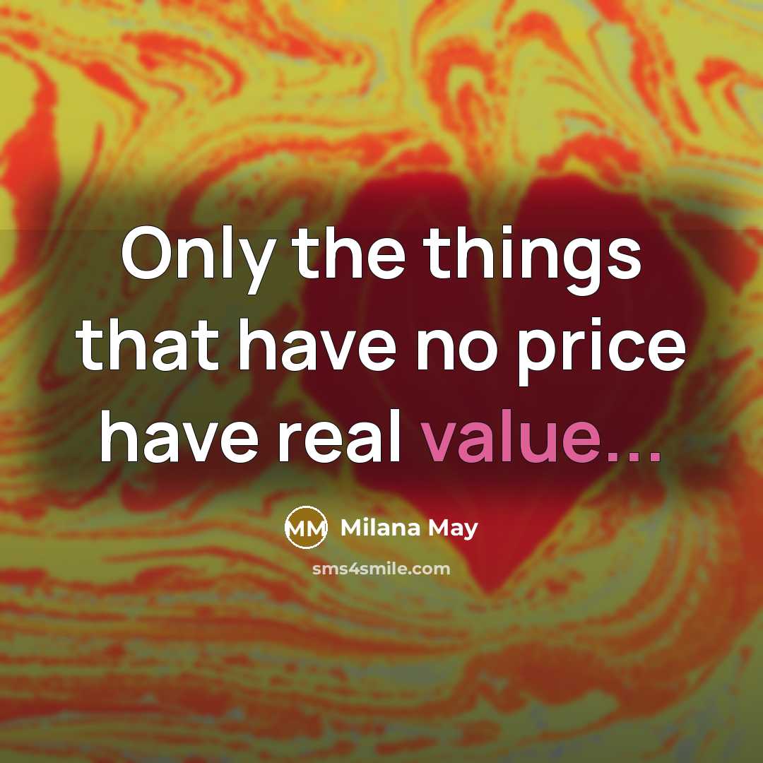 “Only the things that have no price have real value...…” quote by Milana May