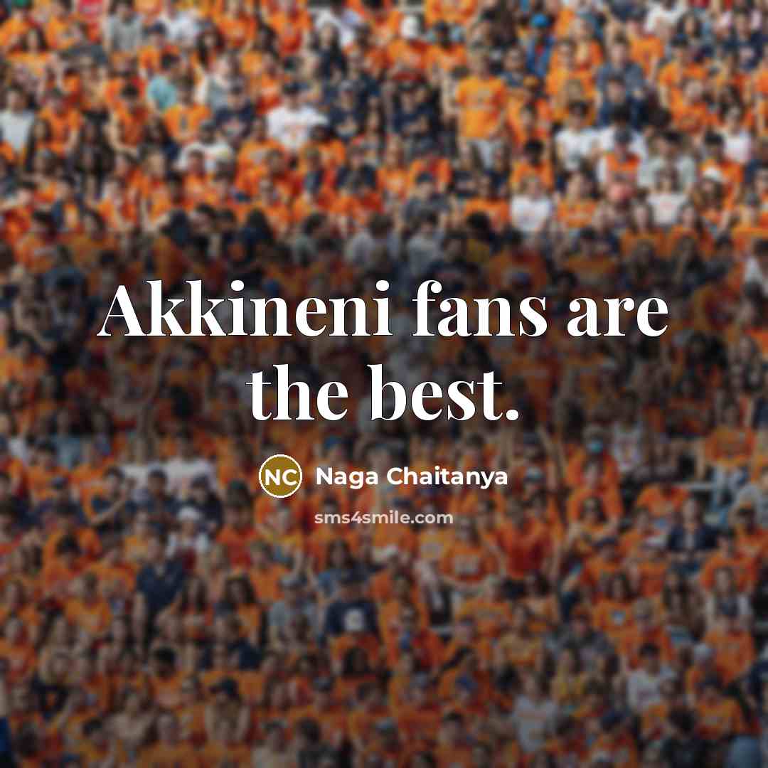 “Akkineni fans are the best.…” quote by Naga Chaitanya