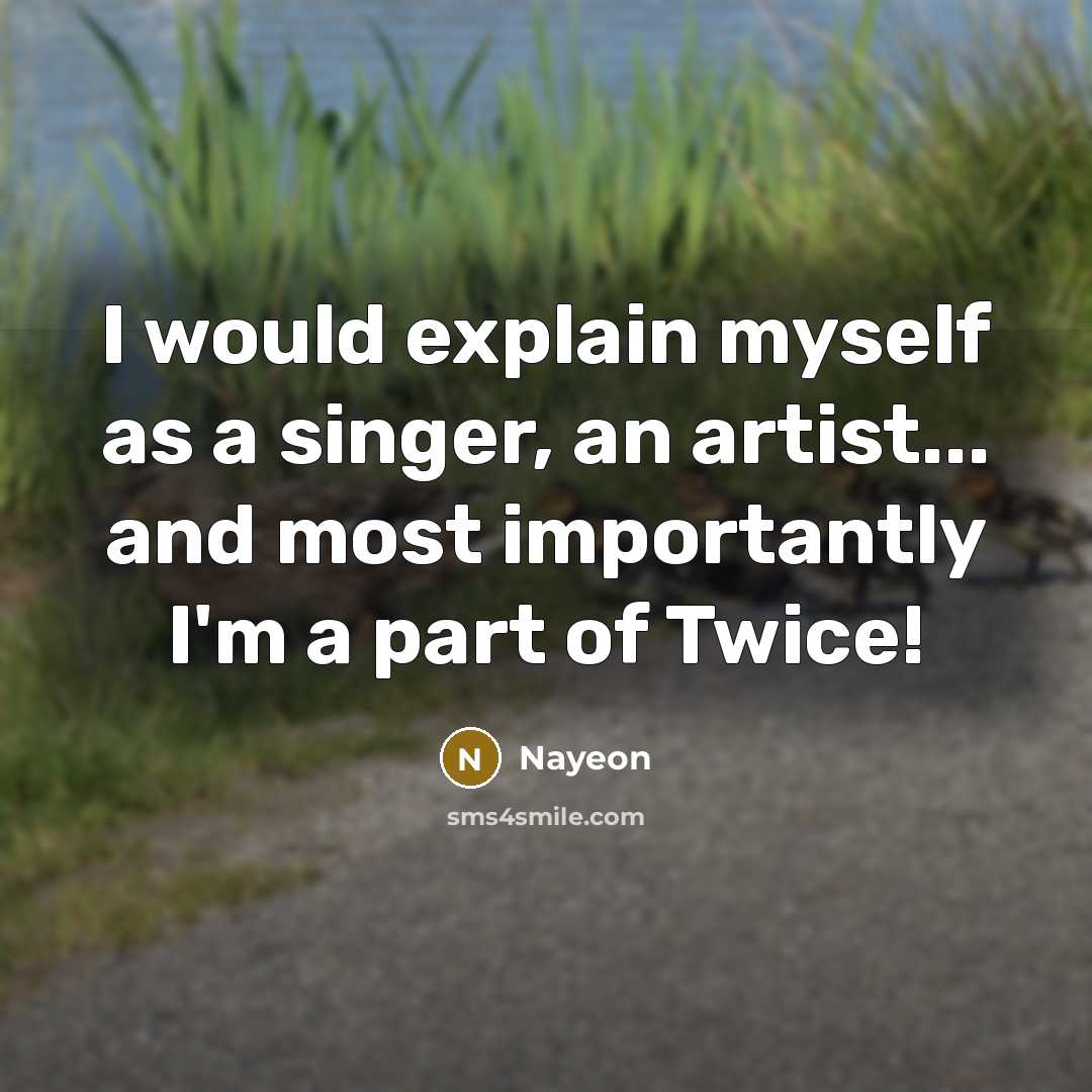 “I would explain myself as a singer, an artist... and…” quote by Nayeon