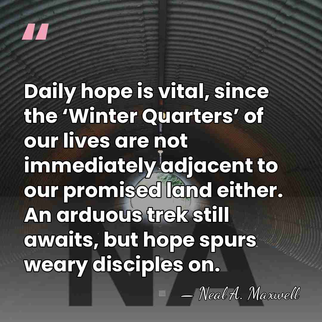 Daily hope is vital, since the ‘Winter Quarters’ of our lives are&hellip; - Neal A. Maxwell