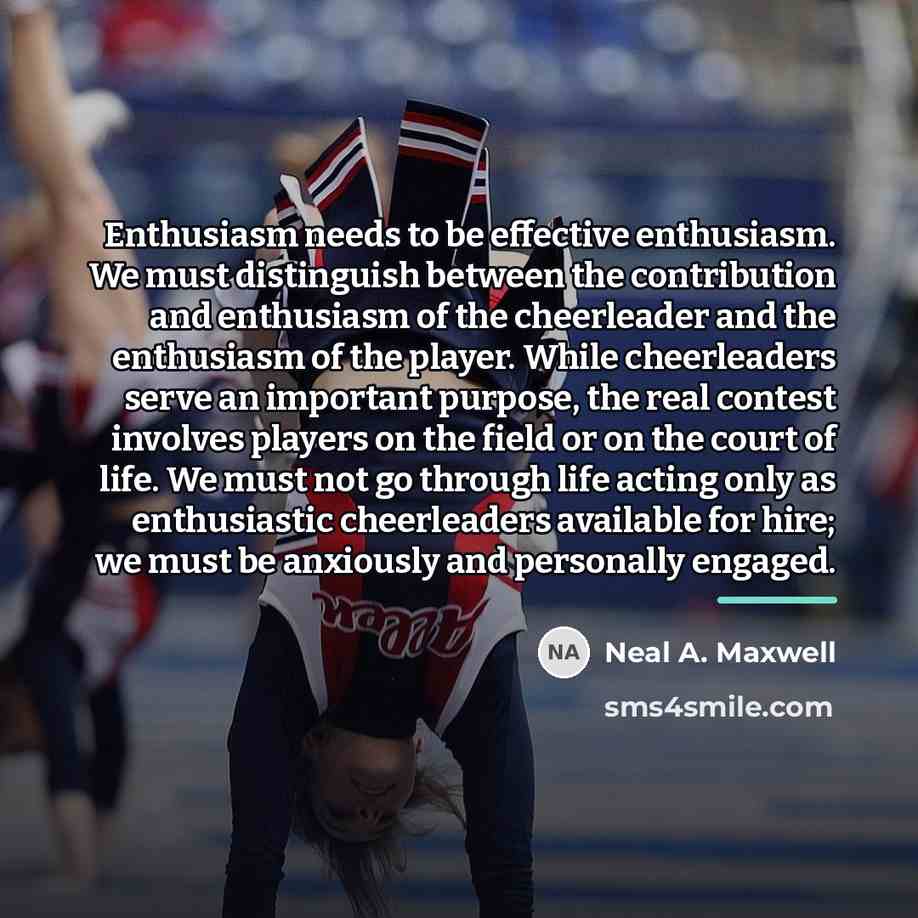 “Enthusiasm needs to be effective enthusiasm. We must distinguish between…” quote by Neal A. Maxwell