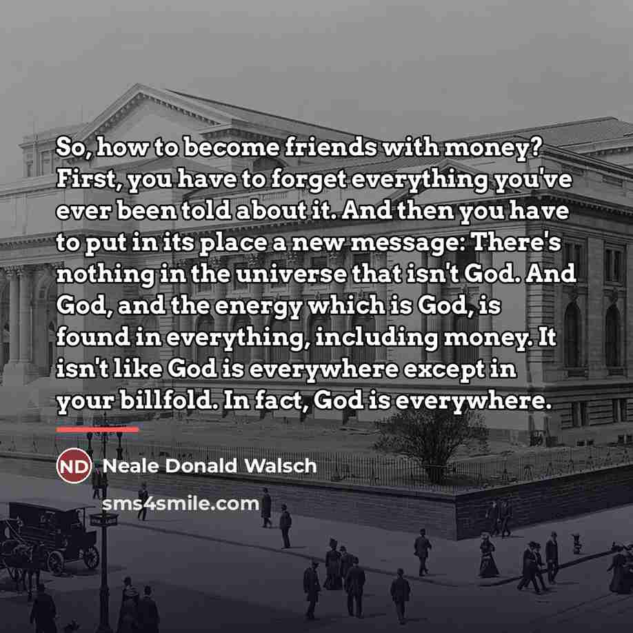 “So, how to become friends with money? First, you have…” quote by Neale Donald Walsch