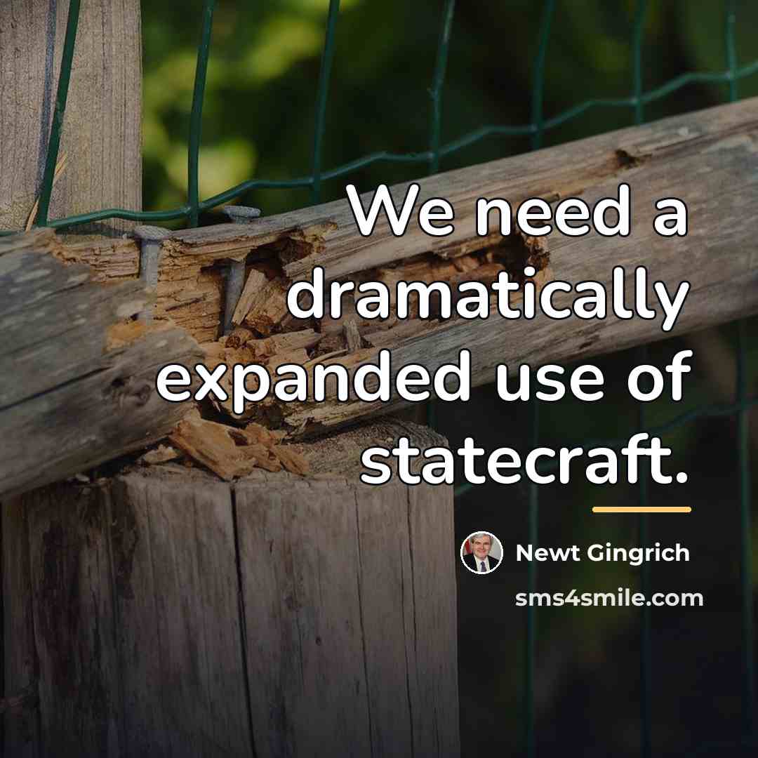 “We need a dramatically expanded use of statecraft.…” quote by Newt Gingrich